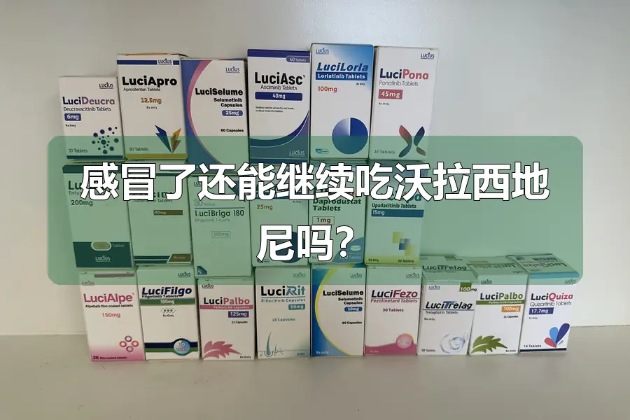 感冒了还能继续吃沃拉西地尼吗？